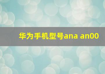 华为手机型号ana an00